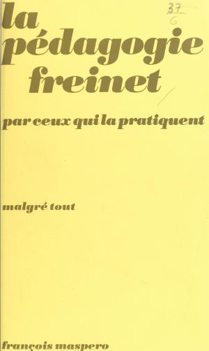 Cover of the book La pédagogie Freinet par ceux qui la pratiquent by Benaceur Azzaoui, Gérard Noiriel