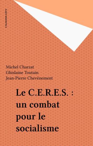 Cover of the book Le C.E.R.E.S. : un combat pour le socialisme by Pierre Gouhot, Jean-Christian Petitfils