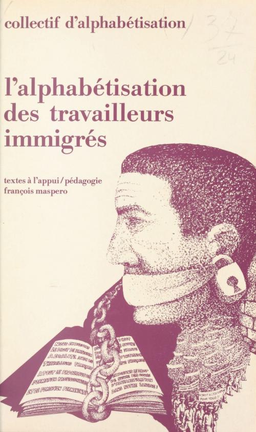 Cover of the book L'alphabétisation des travailleurs immigrés by Collectif d'alphabétisation, Émile Copfermann, Fernand Oury, La Découverte (réédition numérique FeniXX)