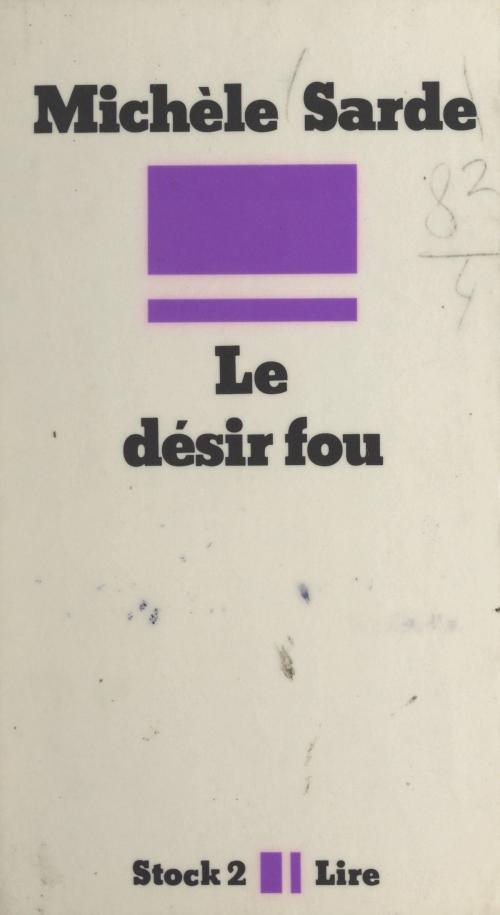 Cover of the book Le désir fou by Michèle Sarde, Jean-Claude Barreau, Alain Vircondelet, Stock (réédition numérique FeniXX)