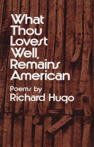 Book cover of What Thou Lovest Well, Remains American: Poems