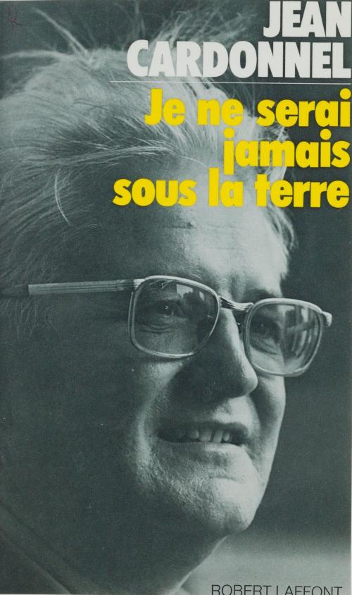 Cover of the book Je ne serai jamais sous la terre by Max Gallo, Jean Cardonnel, Robert Laffont (réédition numérique FeniXX)