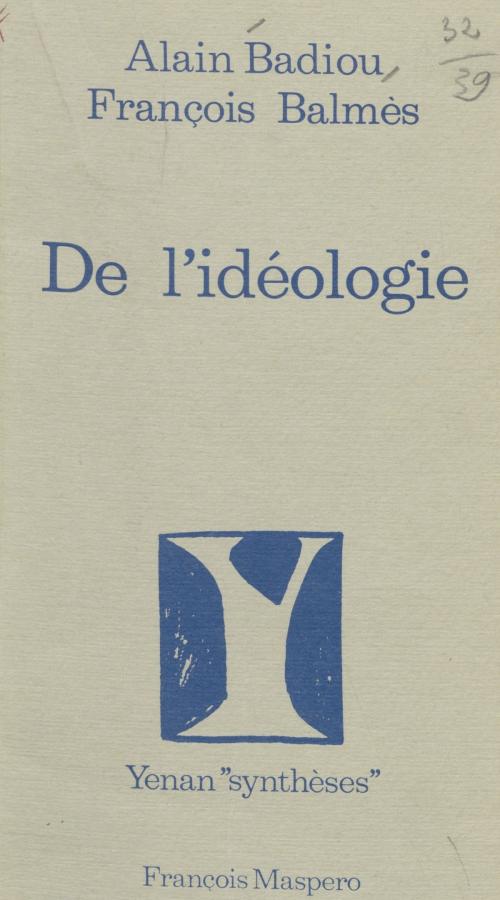 Cover of the book De l'idéologie by Alain Badiou, François Balmès, Sylvain Lazarus, La Découverte (réédition numérique FeniXX)