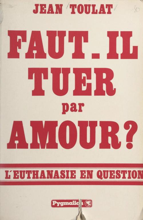 Cover of the book Faut-il tuer par amour ? by Jean Toulat, Pygmalion (réédition numérique FeniXX)