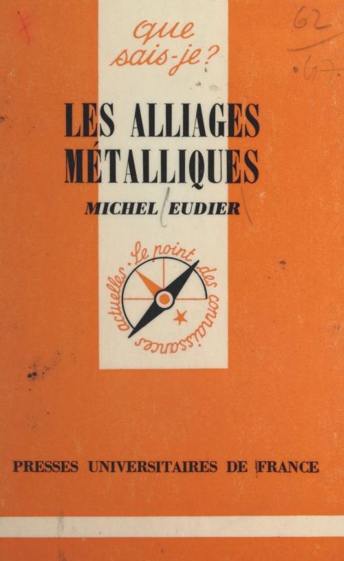 Cover of the book Les alliages métalliques by Michel Eudier, Paul Angoulvent, (Presses universitaires de France) réédition numérique FeniXX