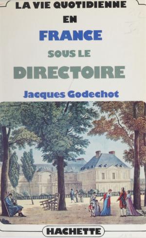 Cover of the book La vie quotidienne en France sous le Directoire by Charles Zorgbibe, Georges Liébert, Pierre Vallaud