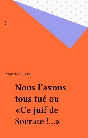 Cover of the book Nous l'avons tous tué ou «Ce juif de Socrate !...» by Michael Riffaterre, Gérard Genette, Tzvetan Todorov