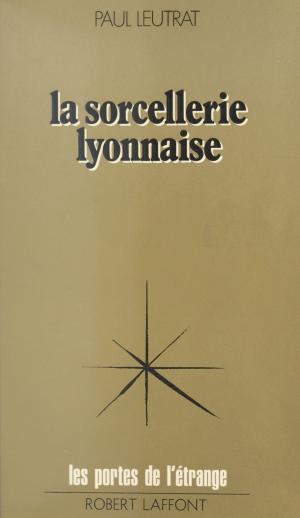 Cover of the book La sorcellerie lyonnaise by Jean Séverin
