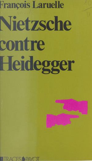 Cover of the book Nietzsche contre Heidegger : thèses pour une politique Nietzschéenne by Alexis Lecaye