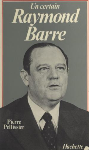 Cover of the book Un certain Raymond Barre by Didier Pemerle, Paul Otchakovsky-Laurens