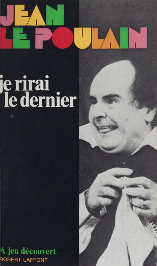 Cover of the book Je rirai le dernier by Jean Le Poulain, Jean Anouilh, Patrick de Rosbo, André Coutin, (Robert Laffont) réédition numérique FeniXX