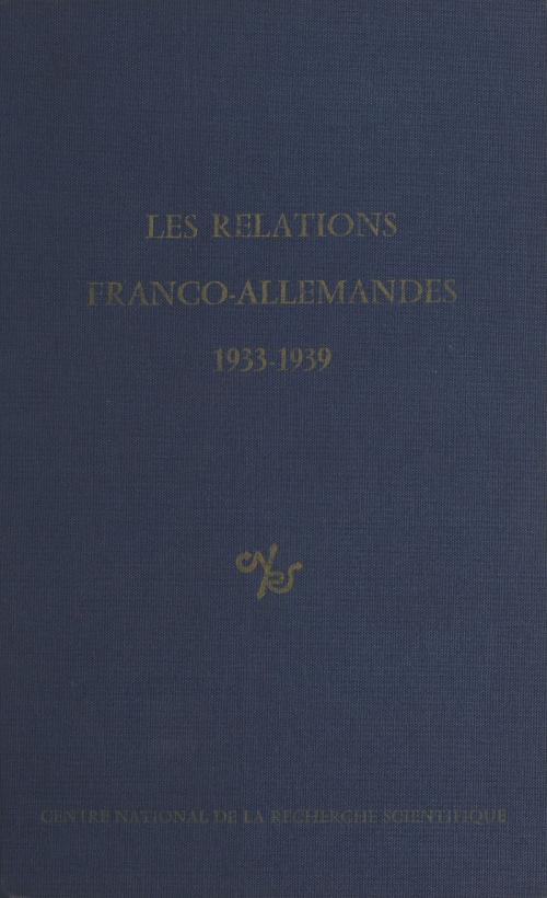 Cover of the book Les relations franco-allemandes, 1933-1939 by Centre national de la recherche scientifique, CNRS Éditions (réédition numérique FeniXX)