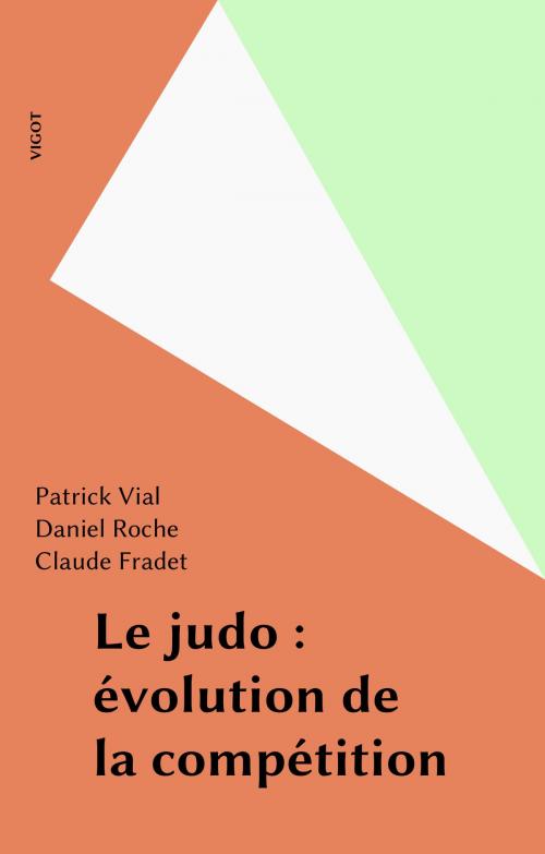 Cover of the book Le judo : évolution de la compétition by Patrick Vial, Daniel Roche, Claude Fradet, FeniXX réédition numérique