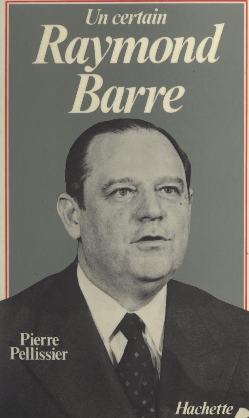 Cover of the book Un certain Raymond Barre by Pierre Pellissier, (Hachette) réédition numérique FeniXX