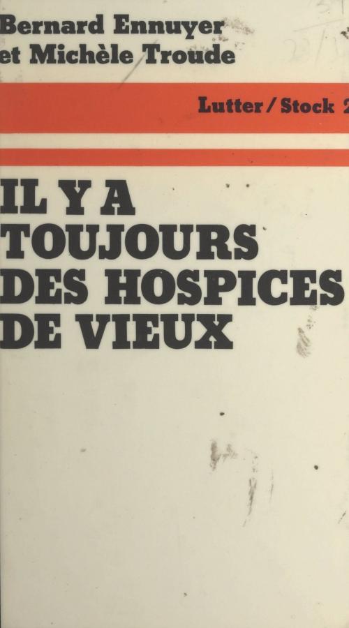Cover of the book Il y a toujours des hospices de vieux by Bernard Ennuyer, Michèle Troude, Jean-Claude Barreau, Max Chaleil, Michel Clévenot, (Stock) réédition numérique FeniXX