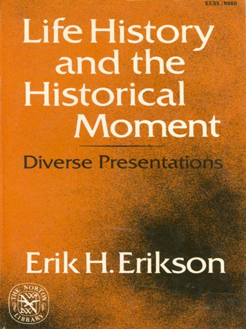 Cover of the book Life History and the Historical Moment: Diverse Presentations by Erik H. Erikson, W. W. Norton & Company
