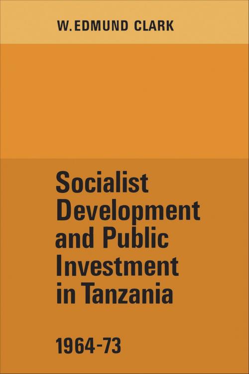 Cover of the book Socialist Development and Public Investment in Tanzania, 1964-73 by W. Edmund Clark, University of Toronto Press, Scholarly Publishing Division