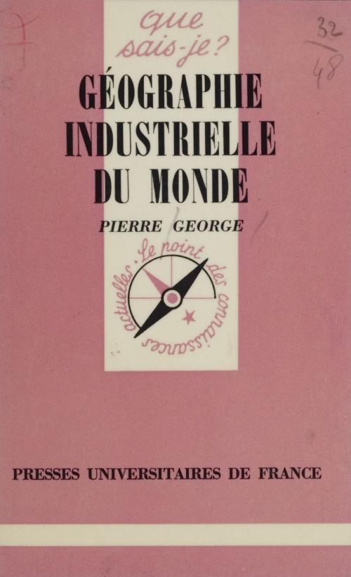 Cover of the book Géographie industrielle du monde by Pierre George, Presses universitaires de France (réédition numérique FeniXX)