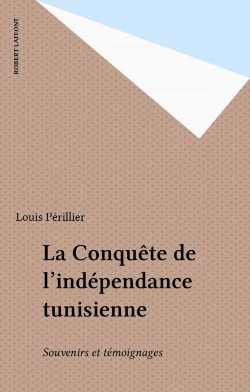 Cover of the book La Conquête de l'indépendance tunisienne by Louis Périllier, Robert Laffont (réédition numérique FeniXX)