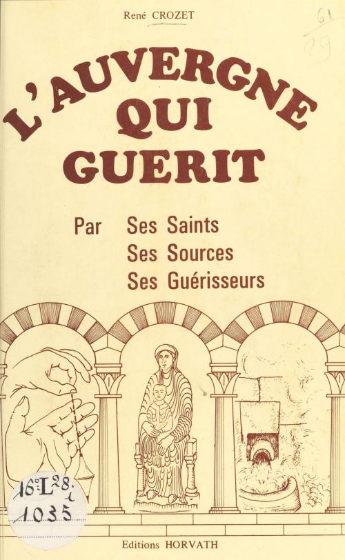 Cover of the book L'Auvergne qui guérit : par ses saints, ses sources, ses guérisseurs by René Crozet, FeniXX réédition numérique