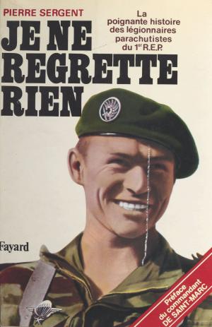 Cover of the book Je ne regrette rien : la poignante histoire des légionnaires parachutistes du 1er R.E.P. by Malek Chebel