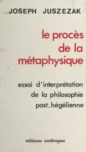 Cover of the book Le procès de la métaphysique : essai d'interprétation de la philosophie post-hégélienne by Maurice Cury