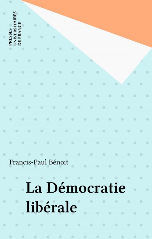 Cover of the book La Démocratie libérale by Francis-Paul Bénoit, Presses universitaires de France (réédition numérique FeniXX)