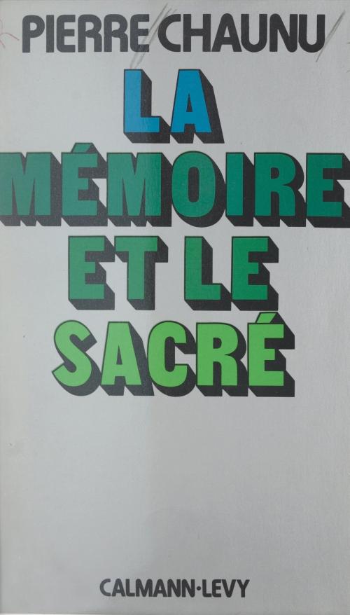Cover of the book La mémoire et le sacré by Pierre Chaunu, Jean Baechler, Calmann-Lévy (réédition numérique FeniXX)