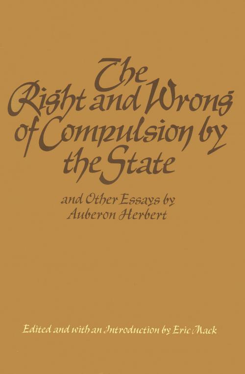 Cover of the book The Right and Wrong of Compulsion by the State, and Other Essays by Auberon Herbert, Liberty Fund Inc.