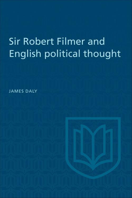 Cover of the book Sir Robert Filmer and English Political Thought by James Daly, University of Toronto Press, Scholarly Publishing Division