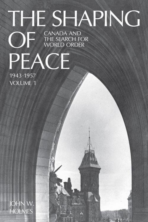 Cover of the book The Shaping of Peace by John Holmes, University of Toronto Press, Scholarly Publishing Division