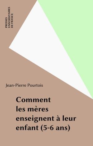 Cover of the book Comment les mères enseignent à leur enfant (5-6 ans) by Albert Ogien