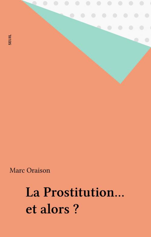 Cover of the book La Prostitution... et alors ? by Marc Oraison, Seuil (réédition numérique FeniXX)
