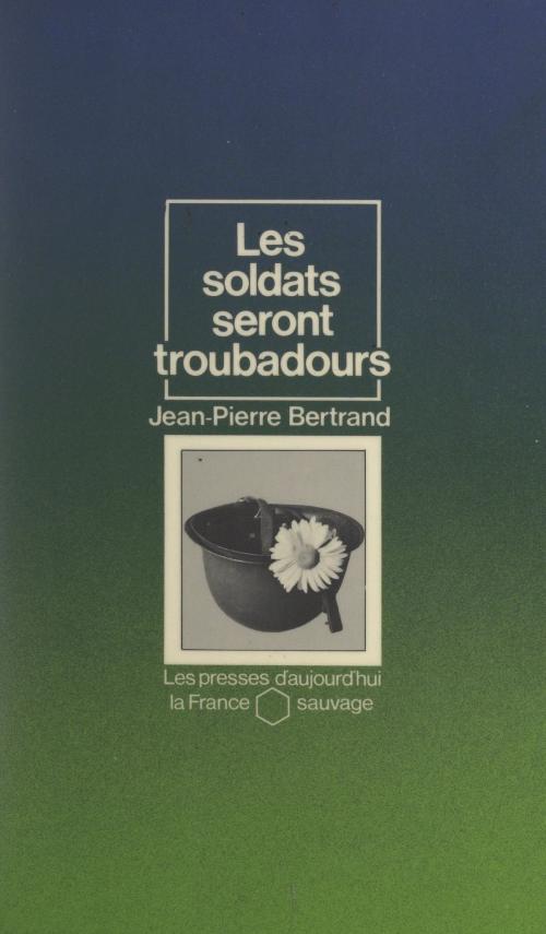 Cover of the book Les soldats seront troubadours by Jean-Pierre Bertrand, Michel Le Bris, Jean-Pierre Le Dantec, Gallimard (réédition numérique FeniXX)