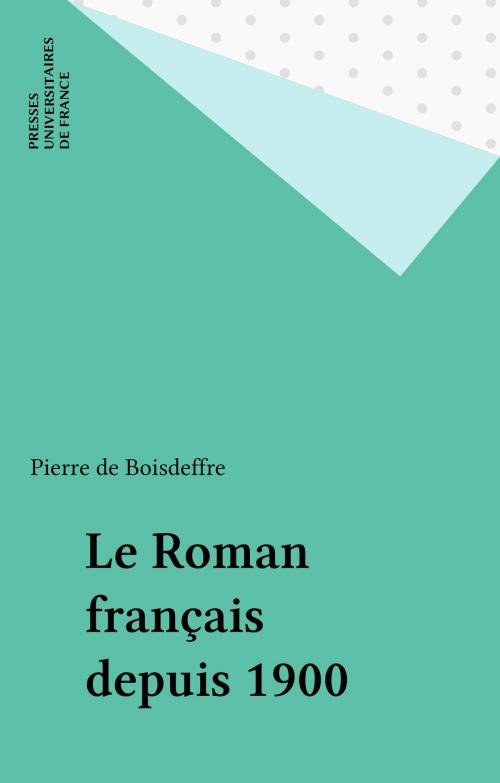Cover of the book Le Roman français depuis 1900 by Pierre de Boisdeffre, Presses universitaires de France (réédition numérique FeniXX)