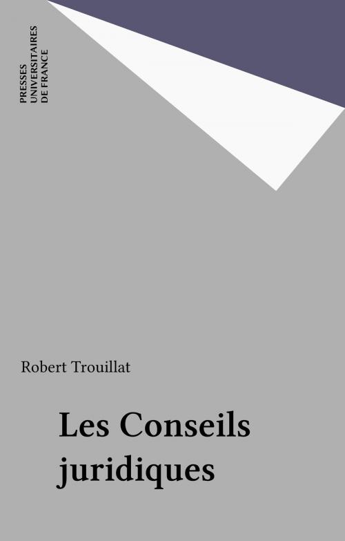 Cover of the book Les Conseils juridiques by Robert Trouillat, Presses universitaires de France (réédition numérique FeniXX)