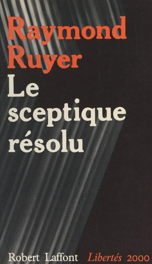 Cover of the book Le sceptique résolu by Raymond Ruyer, Georges Liébert, Emmanuel Todd, (Robert Laffont) réédition numérique FeniXX