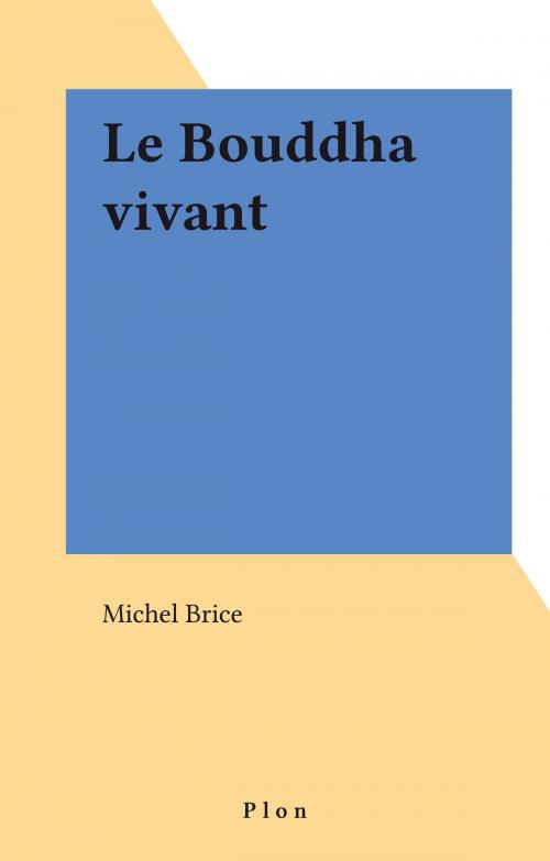 Cover of the book Le Bouddha vivant by Michel Brice, Plon (réédition numérique FeniXX)