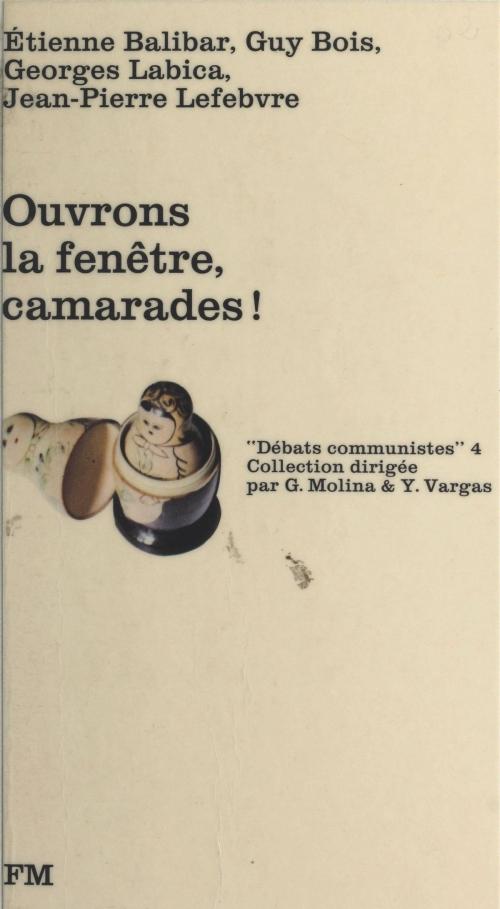Cover of the book Ouvrons la fenêtre, camarades ! by Étienne Balibar, Guy Bois, Georges Labica, La Découverte (réédition numérique FeniXX)