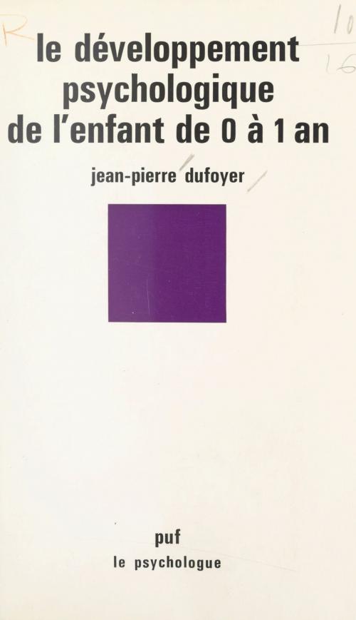 Cover of the book Le développement psychologique de l'enfant de 0 à 1 an by Jean-Pierre Dufoyer, Paul Fraisse, (Presses universitaires de France) réédition numérique FeniXX