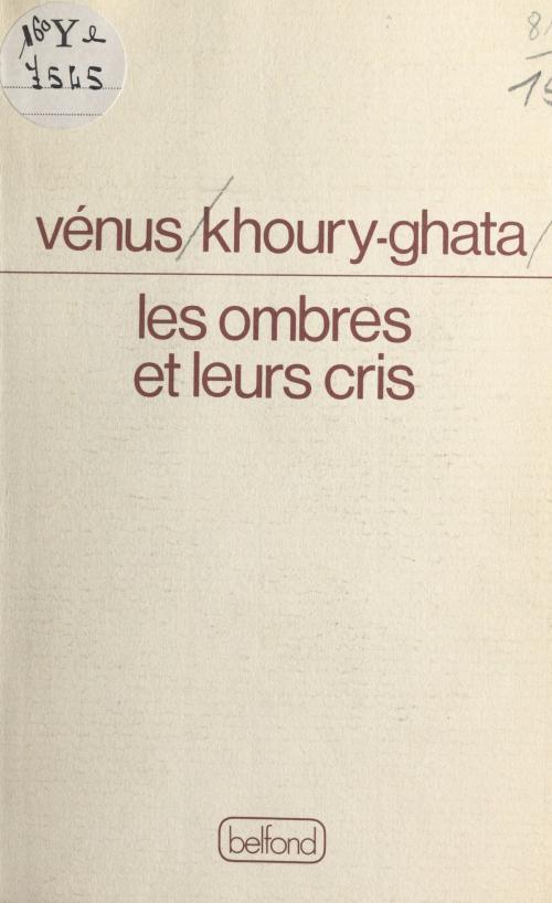 Cover of the book Les ombres et leurs cris by Vénus Khoury-Ghata, Belfond (réédition numérique FeniXX)