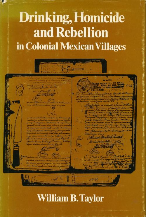Cover of the book Drinking, Homicide, and Rebellion in Colonial Mexican Villages by William B. Taylor, Stanford University Press