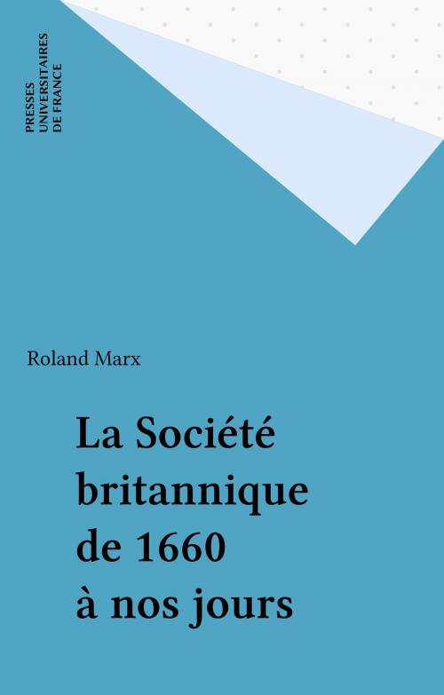 Cover of the book La Société britannique de 1660 à nos jours by Roland Marx, Presses universitaires de France (réédition numérique FeniXX)