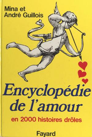 Cover of the book Encyclopédie de l'amour en 2000 histoires drôles by Philippe Boegner, Marcel Bleustein-Blanchet, Pierre-Maurice Dessinges, Pierre Lazareff, Pierre Lemonnier, Jean Mauduit