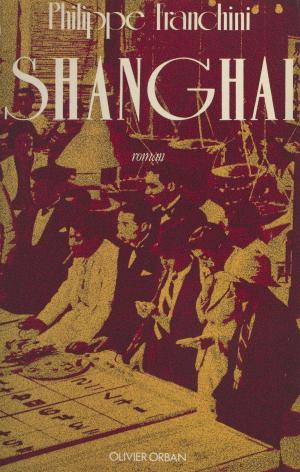 Cover of the book Shanghai by Michaël de Saint-Cheron, François de Saint-Chéron