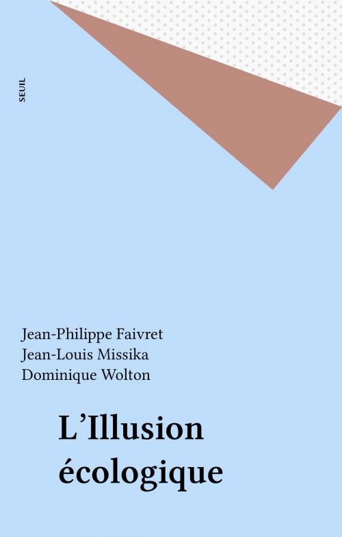 Cover of the book L'Illusion écologique by Jean-Philippe Faivret, Jean-Louis Missika, Dominique Wolton, Seuil (réédition numérique FeniXX)