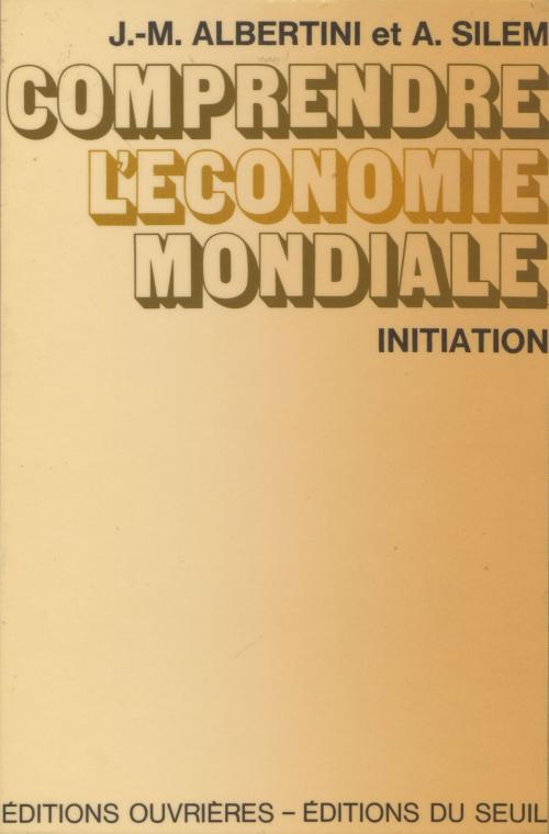 Cover of the book Comprendre l'économie mondiale by Jean-Marie Albertini, Ahmed Silem, Seuil (réédition numérique FeniXX)