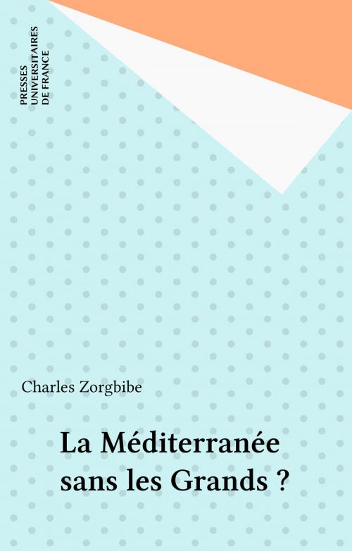 Cover of the book La Méditerranée sans les Grands ? by Charles Zorgbibe, Presses universitaires de France (réédition numérique FeniXX)