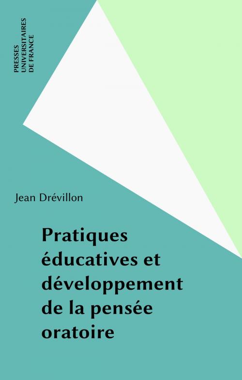 Cover of the book Pratiques éducatives et développement de la pensée oratoire by Jean Drévillon, Presses universitaires de France (réédition numérique FeniXX)
