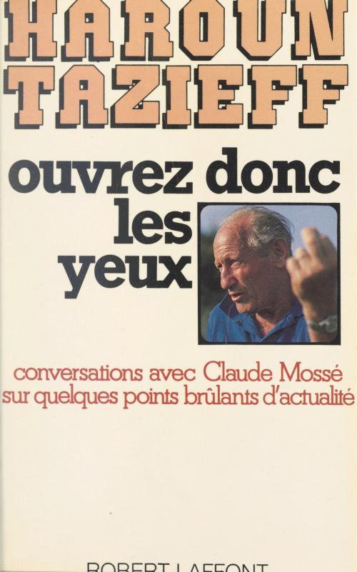 Cover of the book Ouvrez donc les yeux by Haroun Tazieff, Claude Mossé, (Robert Laffont) réédition numérique FeniXX